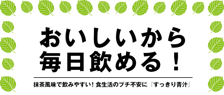 おいしいから毎日飲める！抹茶風味で飲みやすい！食生活のプチ不安に『すっきり青汁』